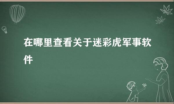 在哪里查看关于迷彩虎军事软件