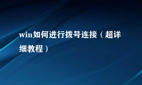 win如何进行拨号连接（超详细教程）