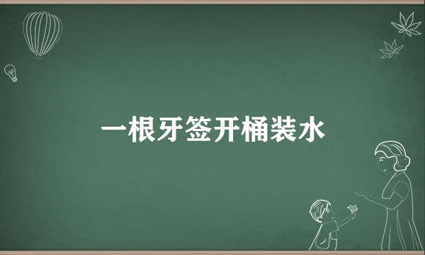 一根牙签开桶装水