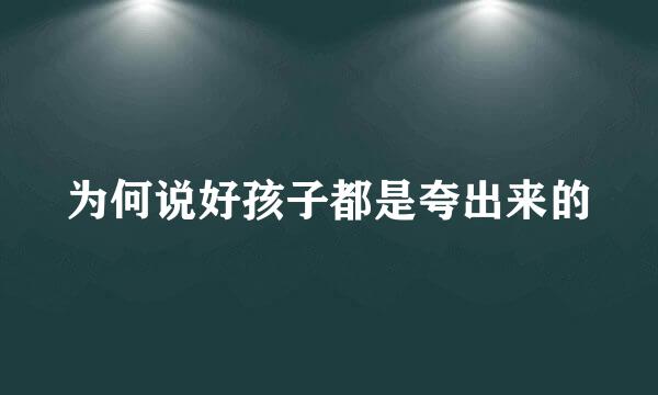 为何说好孩子都是夸出来的