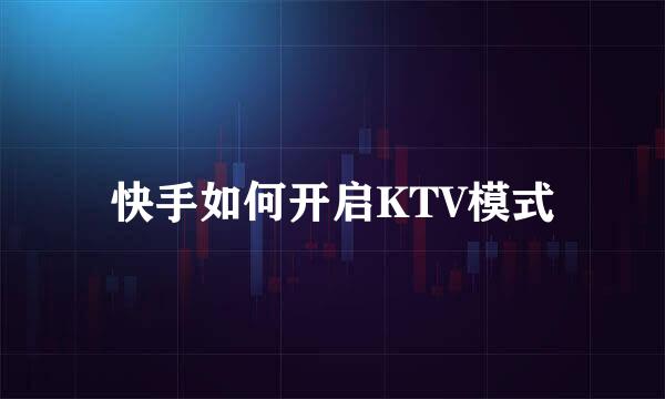 快手如何开启KTV模式
