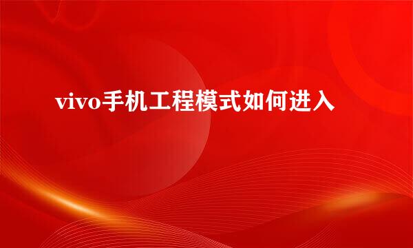 vivo手机工程模式如何进入
