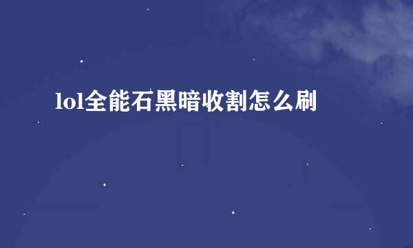 lol全能石黑暗收割怎么刷