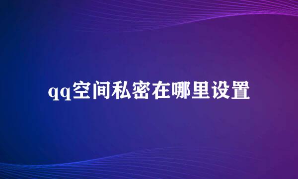 qq空间私密在哪里设置