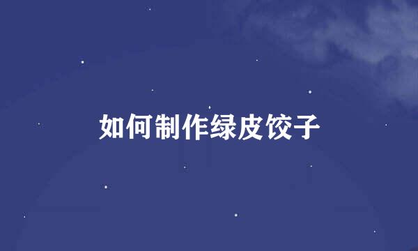 如何制作绿皮饺子