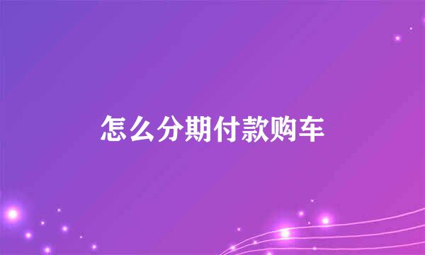 怎么分期付款购车