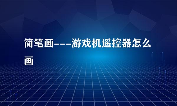 简笔画---游戏机遥控器怎么画