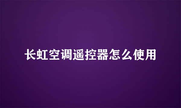 长虹空调遥控器怎么使用