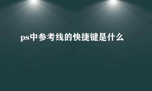 ps中参考线的快捷键是什么