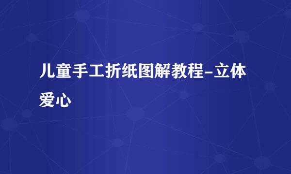 儿童手工折纸图解教程-立体爱心