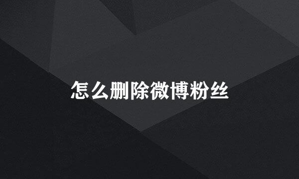 怎么删除微博粉丝