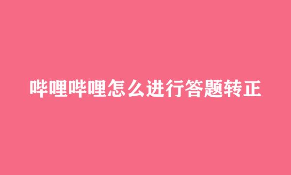 哔哩哔哩怎么进行答题转正