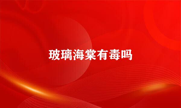 玻璃海棠有毒吗