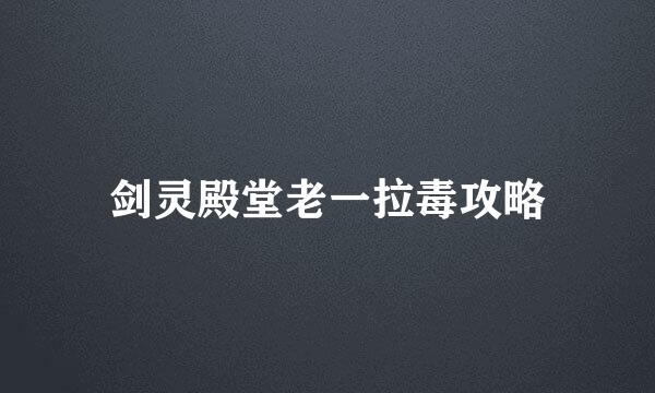 剑灵殿堂老一拉毒攻略