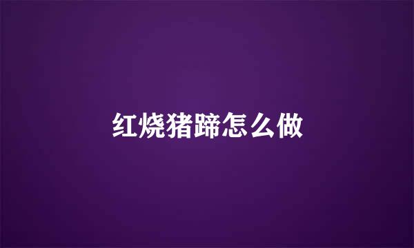 红烧猪蹄怎么做