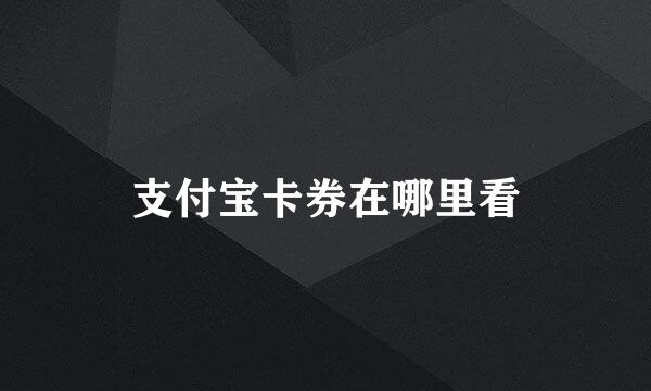 支付宝卡券在哪里看