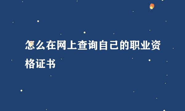 怎么在网上查询自己的职业资格证书