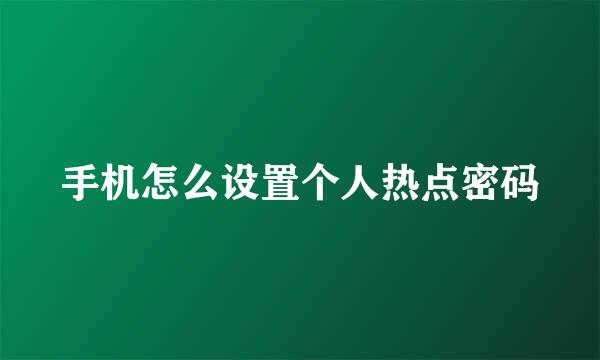 手机怎么设置个人热点密码