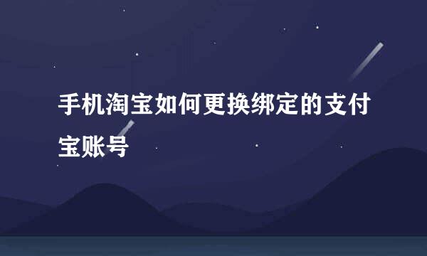 手机淘宝如何更换绑定的支付宝账号