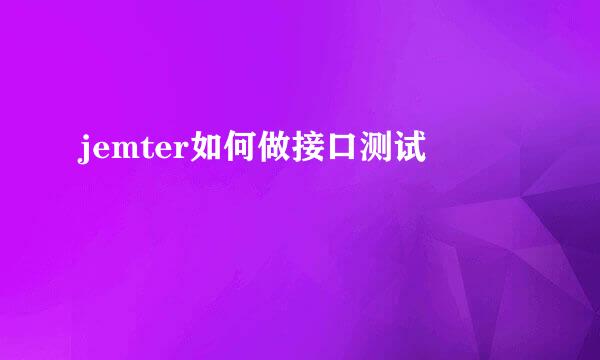 jemter如何做接口测试