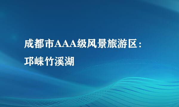 成都市AAA级风景旅游区：邛崃竹溪湖