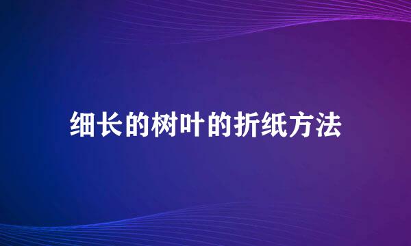 细长的树叶的折纸方法