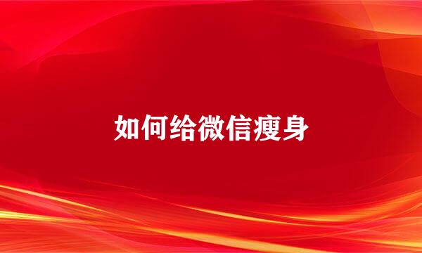 如何给微信瘦身