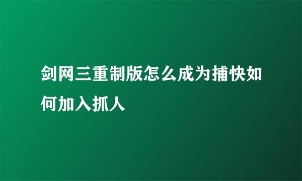 剑网三重制版怎么成为捕快如何加入抓人