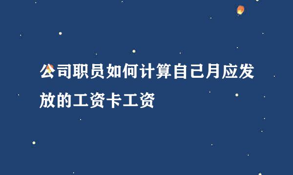 公司职员如何计算自己月应发放的工资卡工资