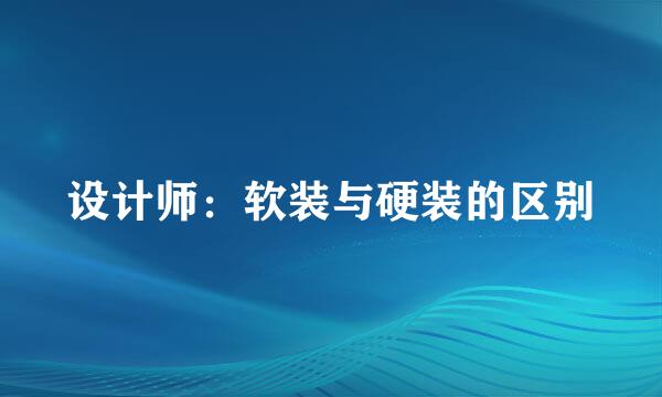 设计师：软装与硬装的区别