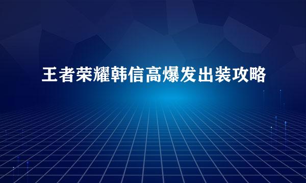 王者荣耀韩信高爆发出装攻略