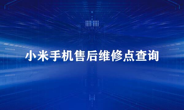 小米手机售后维修点查询
