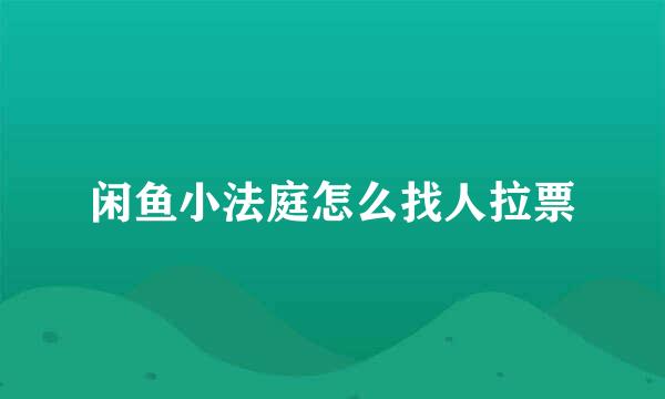 闲鱼小法庭怎么找人拉票