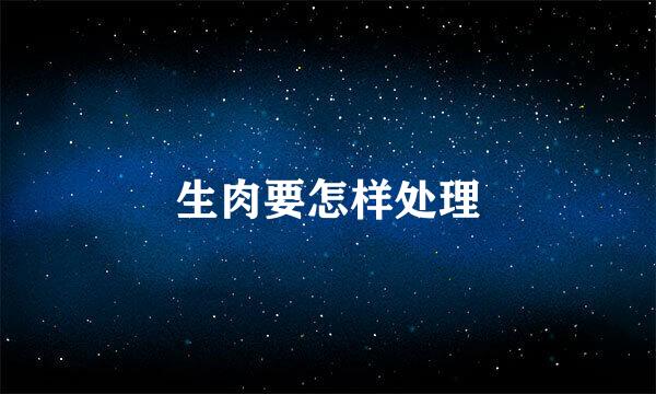 生肉要怎样处理
