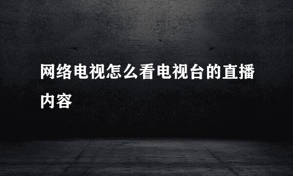 网络电视怎么看电视台的直播内容