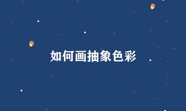 如何画抽象色彩