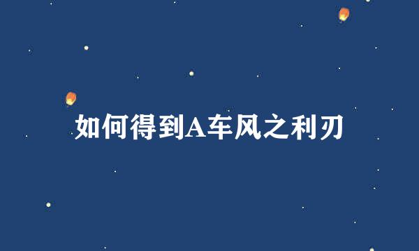 如何得到A车风之利刃