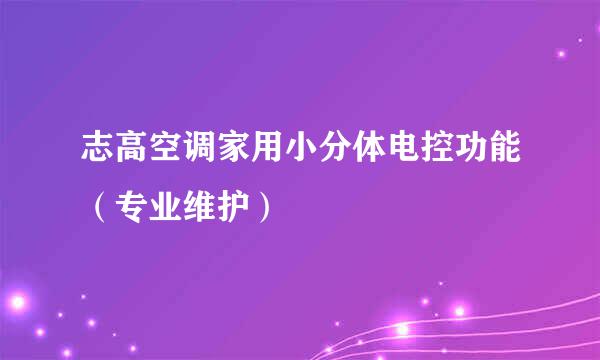 志高空调家用小分体电控功能（专业维护）