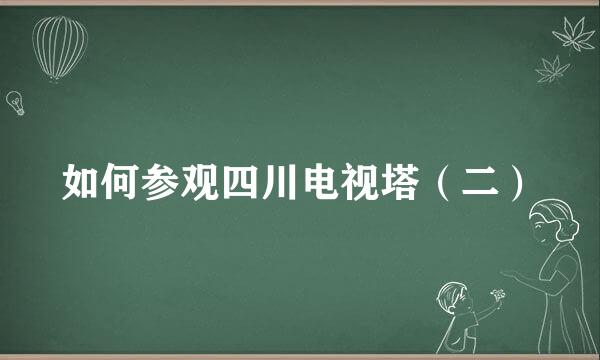 如何参观四川电视塔（二）