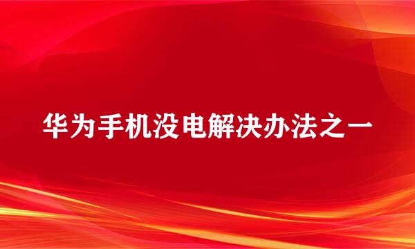 华为手机没电解决办法之一