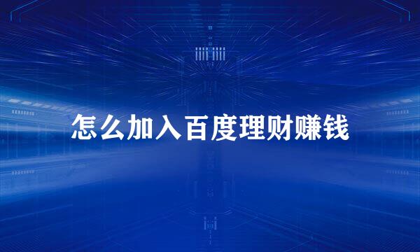 怎么加入百度理财赚钱