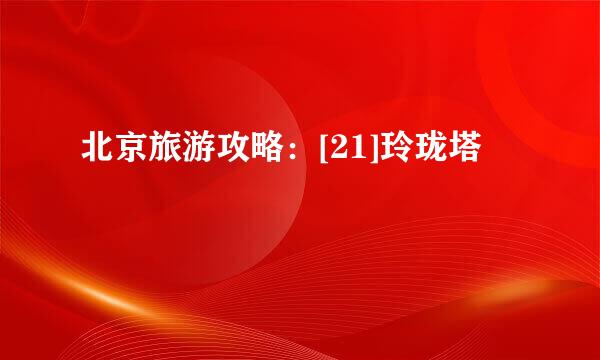 北京旅游攻略：[21]玲珑塔