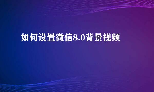 如何设置微信8.0背景视频