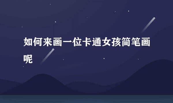 如何来画一位卡通女孩简笔画呢