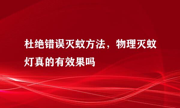 杜绝错误灭蚊方法，物理灭蚊灯真的有效果吗