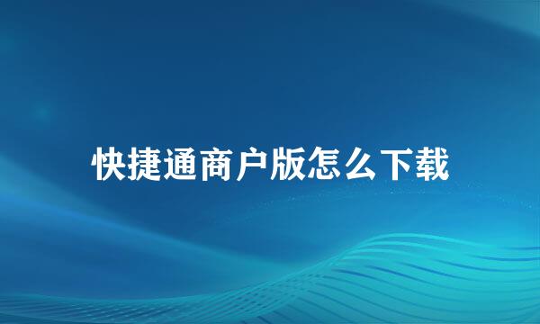 快捷通商户版怎么下载