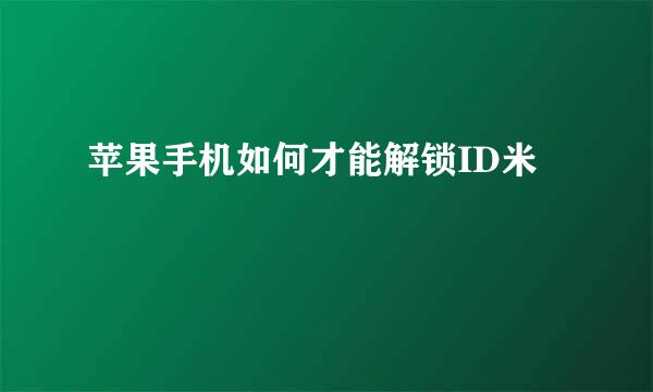 苹果手机如何才能解锁ID米