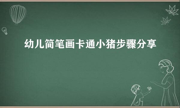 幼儿简笔画卡通小猪步骤分享