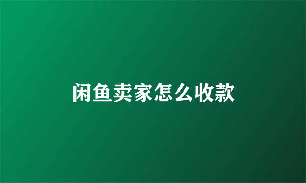 闲鱼卖家怎么收款