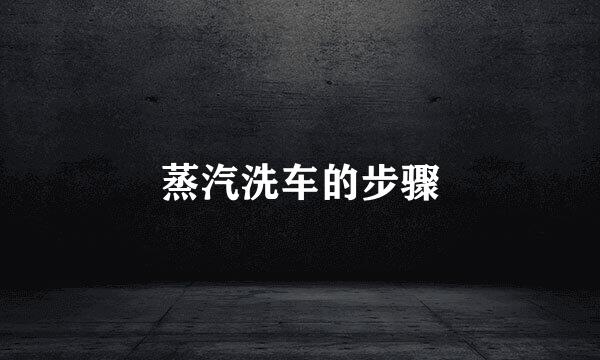 蒸汽洗车的步骤
